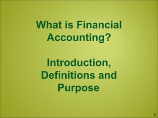 What is Financial
Accounting?
Introduction,
Definitions and
Purpose
2
 