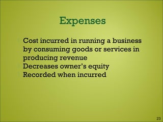  Cost incurred in running a business
by consuming goods or services in
producing revenue
 Decreases owner’s equity
 Recorded when incurred
23
 
