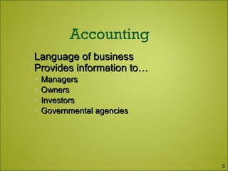  Language of businessLanguage of business
 Provides information to…Provides information to…
• ManagersManagers
• OwnersOwners
• InvestorsInvestors
• Governmental agenciesGovernmental agencies
3
 