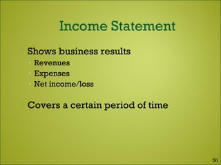  Shows business results
• Revenues
• Expenses
• Net income/loss
 Covers a certain period of time
50
 