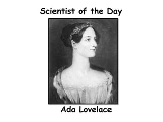 Scientist of the Day

Ada Lovelace

 