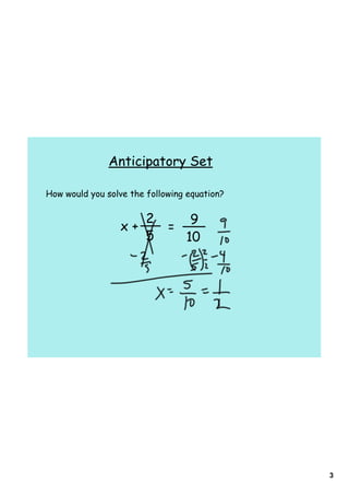 Anticipatory Set

How would you solve the following equation?

                    2             9
                 x+          =
                    5            10




                                              3
 