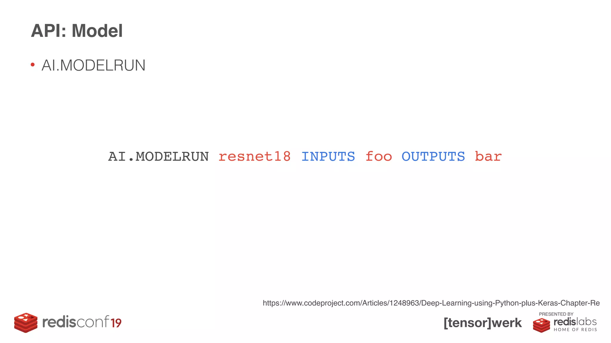 PRESENTED BY
• AI.MODELRUN
API: Model
AI.MODELRUN resnet18 INPUTS foo OUTPUTS bar
https://www.codeproject.com/Articles/1248963/Deep-Learning-using-Python-plus-Keras-Chapter-Re
 