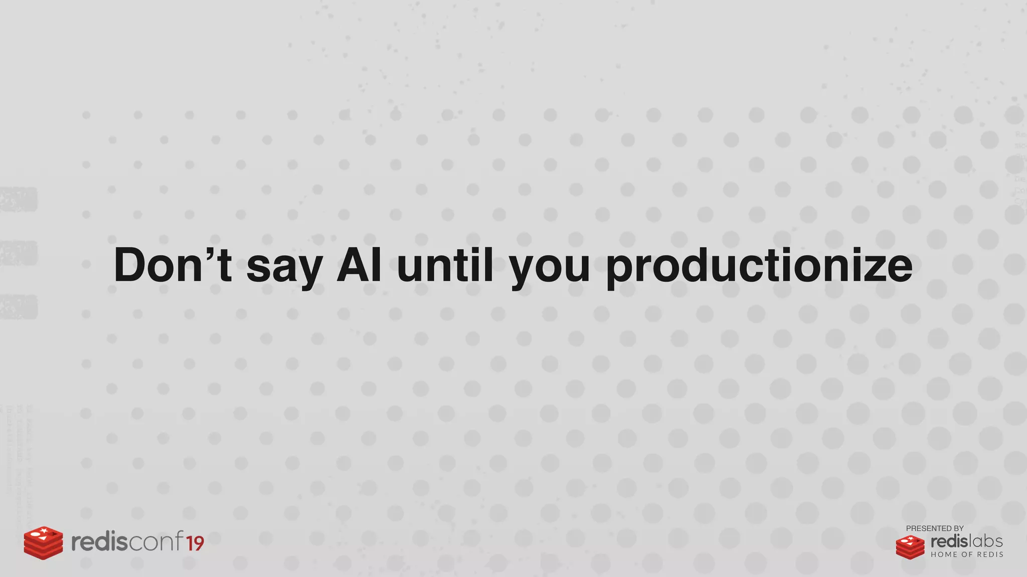 PRESENTED BY
Don’t say AI until you productionize
 