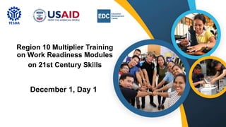 December 1, Day 1
Region 10 Multiplier Training
on Work Readiness Modules
on 21st Century Skills
 
