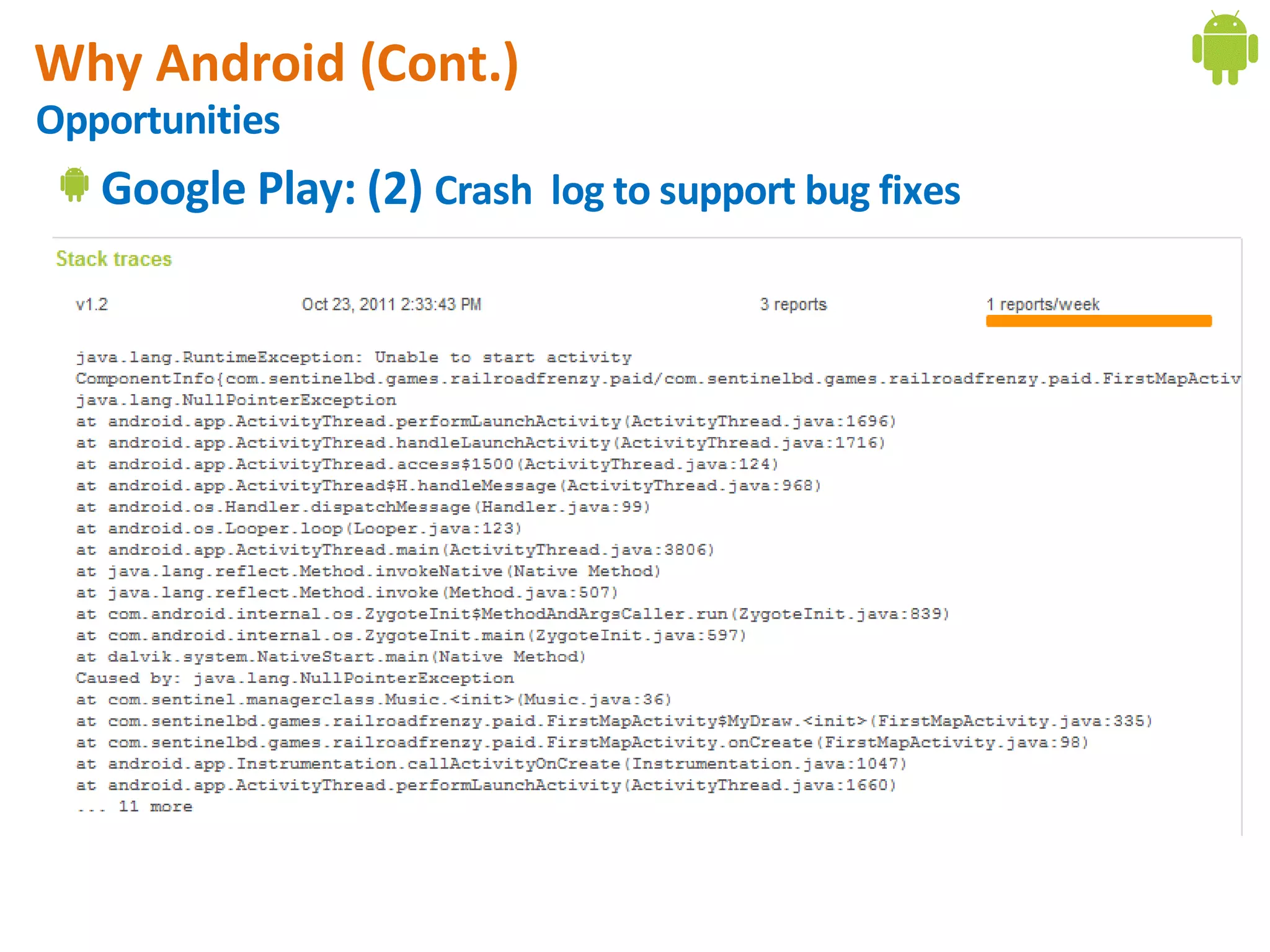 Why Android (Cont.)
Opportunities
   Google Play: (2) Crash log to support bug fixes
 