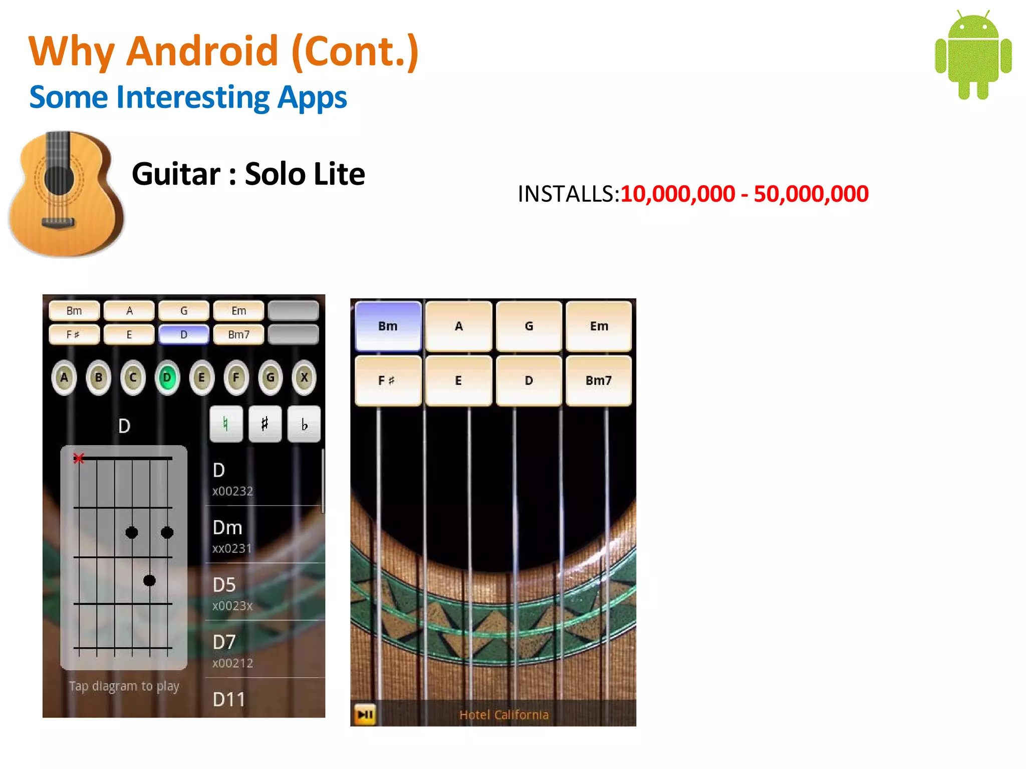 Why Android (Cont.)
Some Interesting Apps

      Guitar : Solo Lite   INSTALLS:10,000,000 - 50,000,000
 