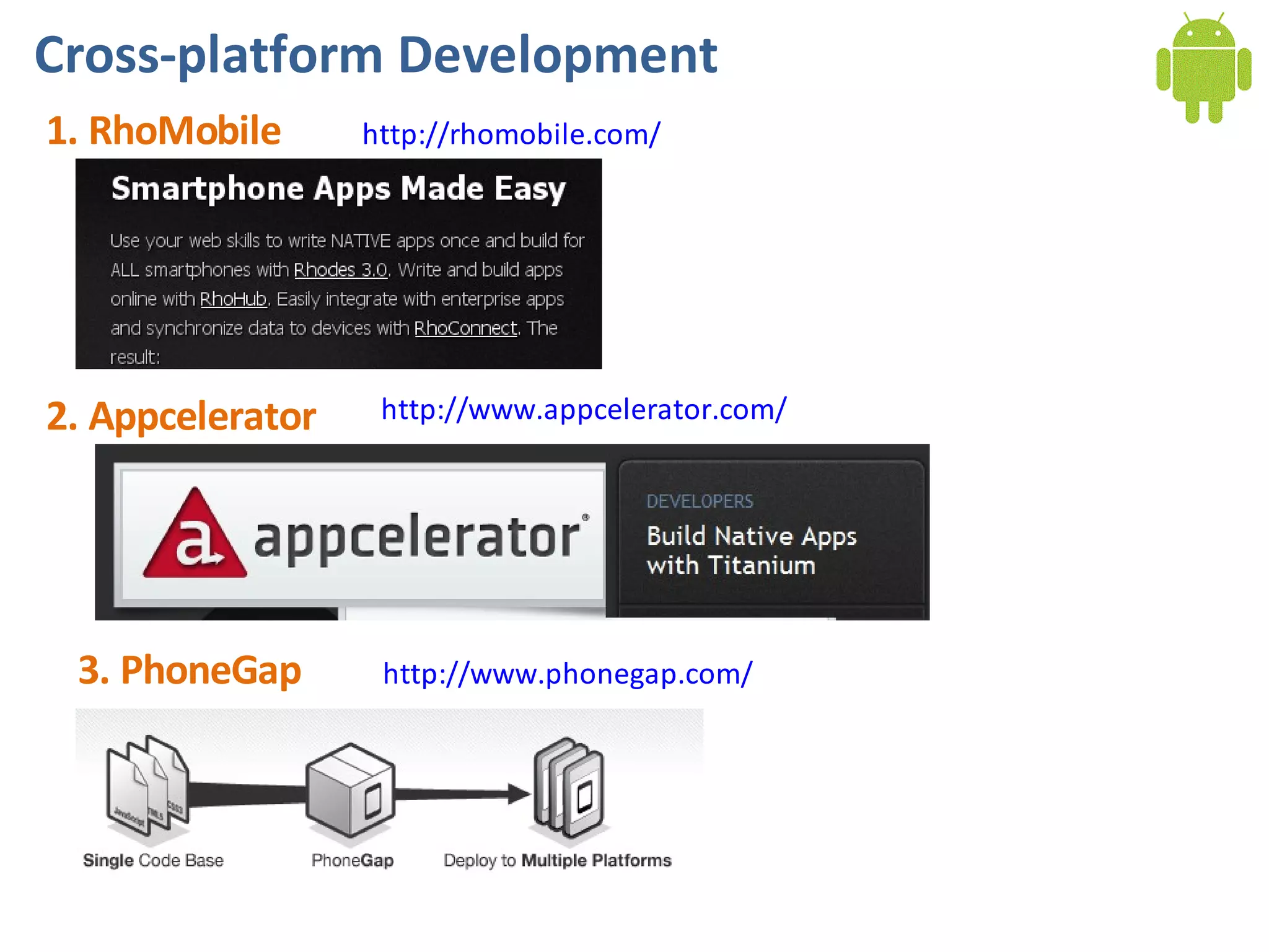 Cross-platform Development
1. RhoMobile      http://rhomobile.com/




2. Appcelerator    http://www.appcelerator.com/




 3. PhoneGap       http://www.phonegap.com/
 