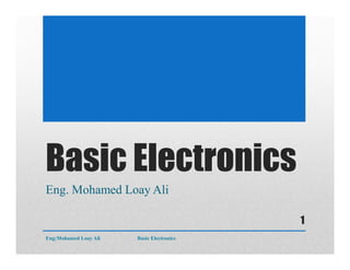 Basic Electronics
Eng. Mohamed Loay Ali
Eng:Mohamed Loay Ali Basic Electronics
1
 