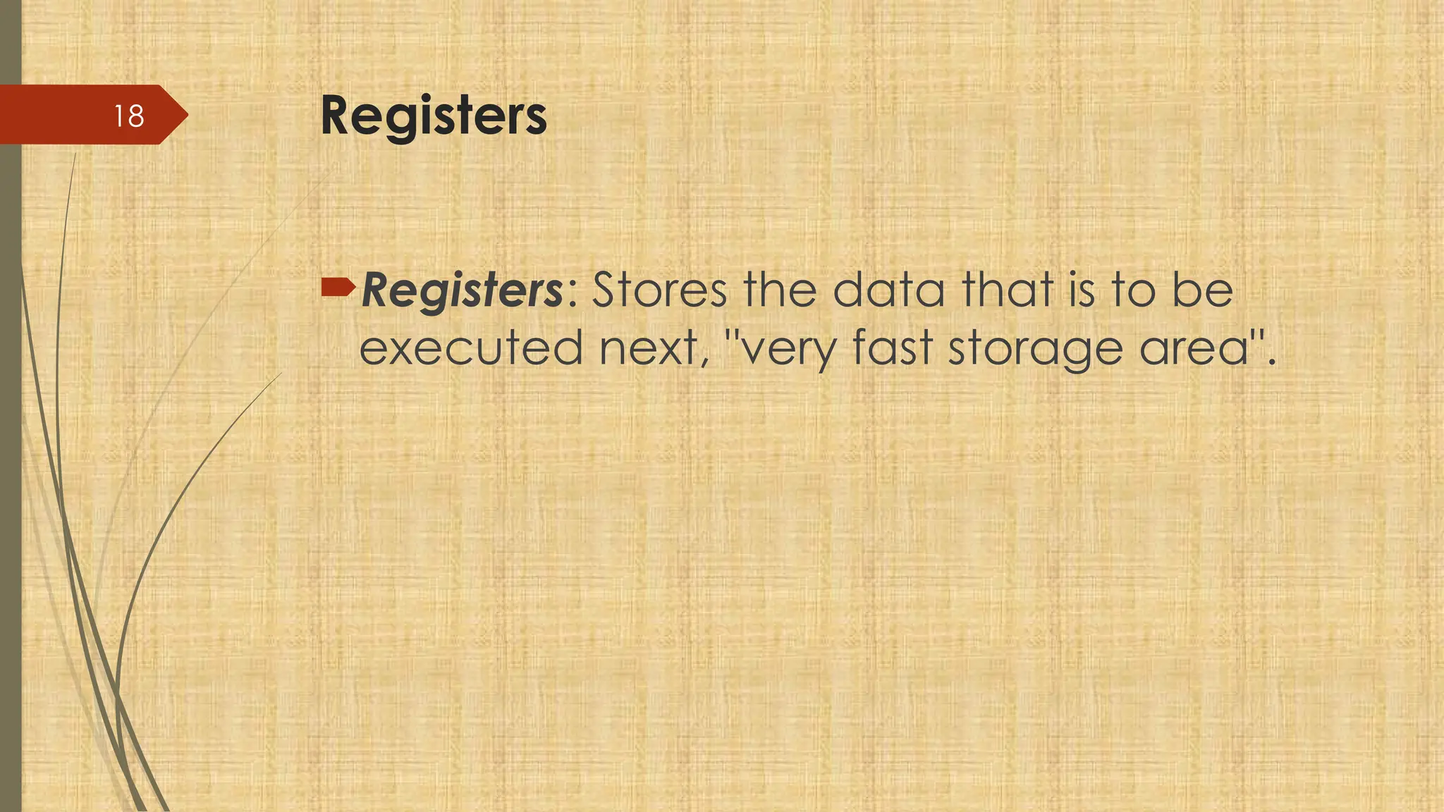 18 Registers
Registers: Stores the data that is to be
executed next, "very fast storage area".
 
