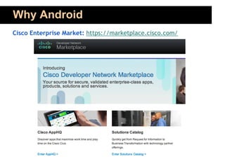 Why Android
Cisco Enterprise Market: https://marketplace.cisco.com/
 