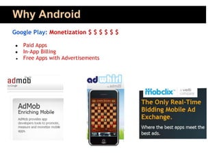 Why Android
Google Play: Monetization $ $ $ $ $ $

 ●   Paid Apps
 ●   In-App Billing
 ●   Free Apps with Advertisements
 