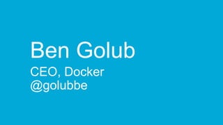 Ben Golub
CEO, Docker
@golubbe
 