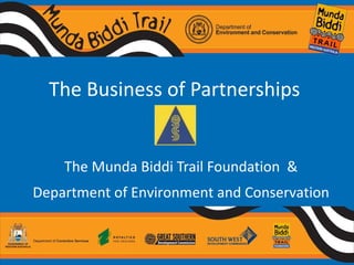 The Business of Partnerships  The Munda Biddi Trail Foundation  & Department of Environment and Conservation 