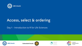Access, select & ordering
Day 1 - Introduction to R for Life Sciences
 