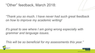 “Other” feedback, March 2018:
“Thank you so much. I have never had such great feedback
on how to improve my academic writi...