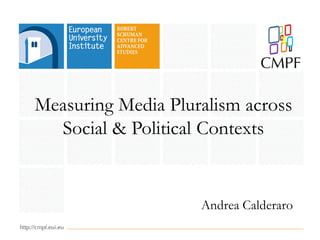 Measuring Media Pluralism across
Social & Political Contexts
Andrea Calderaro
 