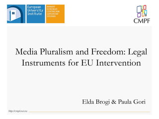 Media Pluralism and Freedom: Legal
Instruments for EU Intervention
Elda Brogi & Paula Gori
 