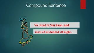 Compound Sentence
We went to San Juan, and
most of us danced all night.
 