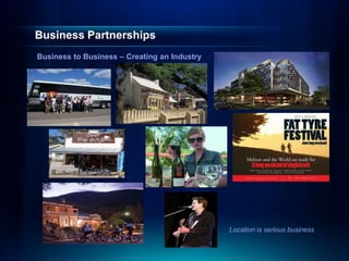 Business Partnerships
Business to Business – Creating an Industry




                                              Location is serious business
 