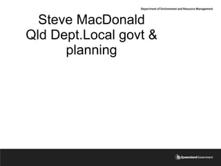 Steve MacDonald Qld Dept.Local govt & planning 
