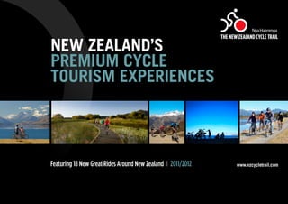 NEW ZEALAND’S
PREMIUM CYCLE
TOURISM EXPERIENCES



Featuring 18 New Great Rides Around New Zealand 2011/2012   www.nzcycletrail.com
 