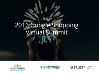 The
2016 Google Shopping
Virtual Summit
 