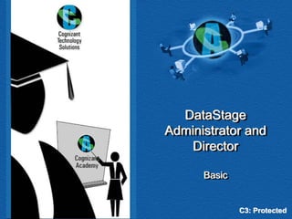 DataStage
Administrator and
    Director

      Basic


              C3: Protected
