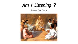 Am I Listening ?
Devotee Care Course
 