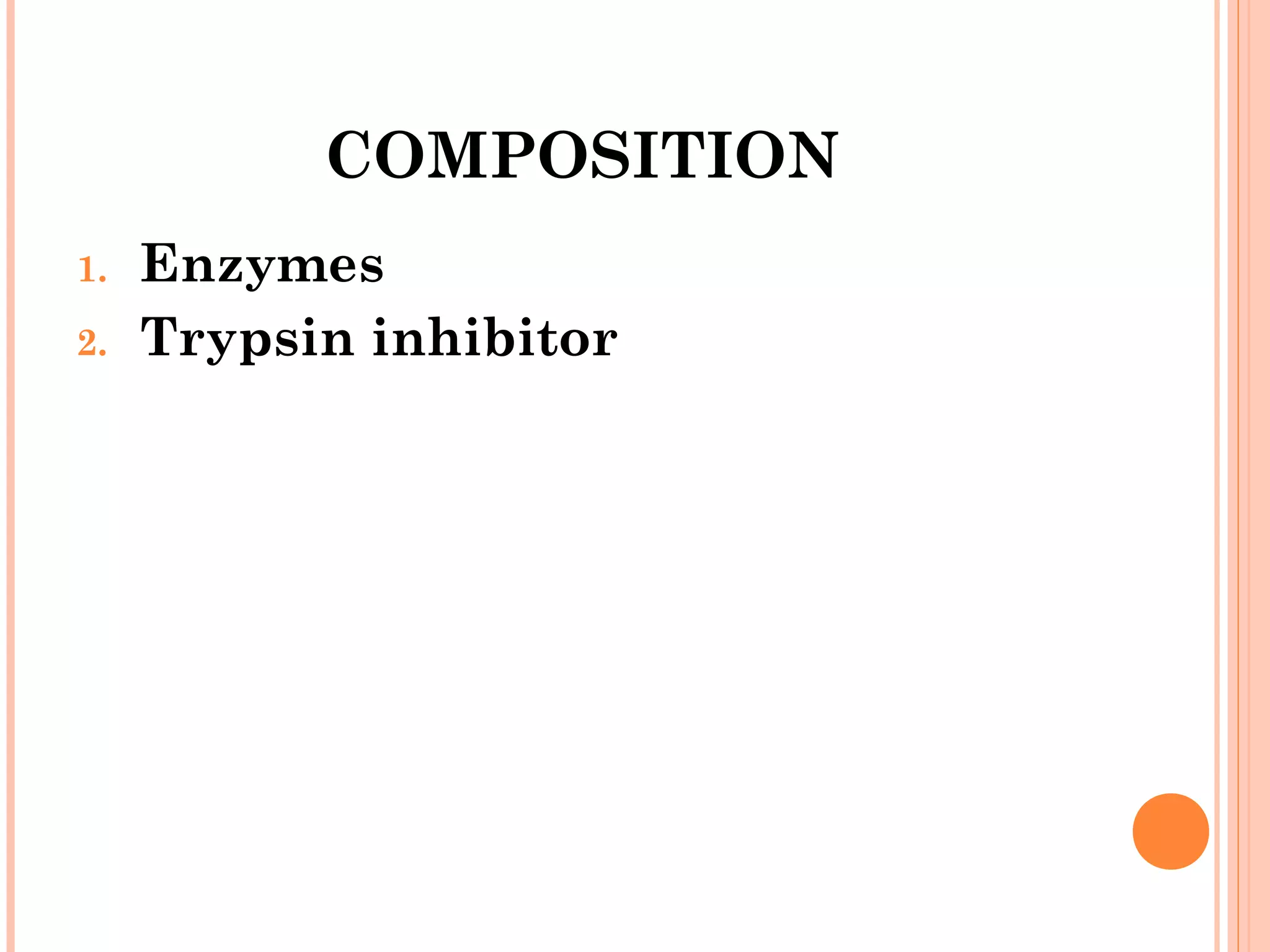 COMPOSITION
1. Enzymes
2. Trypsin inhibitor
 
