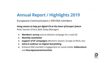 Annual Report / Highlights 2019
Europeana Management Board
Growing & Empowering ENA
● Shaped the vision for ENA
● 12 meeti...