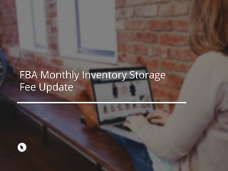 FBA Monthly Inventory Storage
Fee Update
 