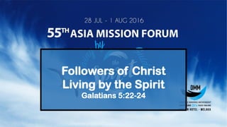 Followers of Christ
Living by the Spirit
Galatians 5:22-24
 