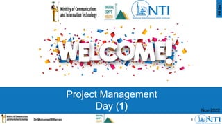 1
Project Management
Day (1)
1
Dr Mohamed Elfarran
Nov-2022
 