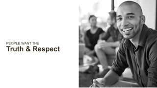 PEOPLE WANT THE
Truth & Respect
 