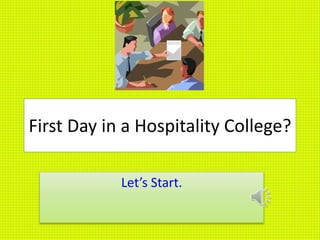 First Day in a Hospitality College?
Let’s Start.
 