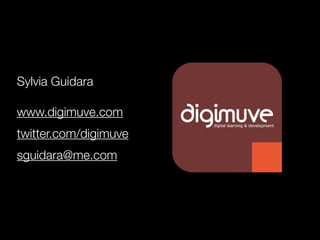 Sylvia Guidara

www.digimuve.com
twitter.com/digimuve
sguidara@me.com
 