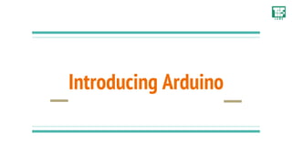 Introducing Arduino
 