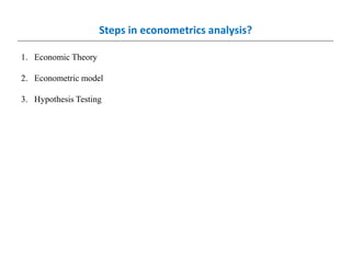 Steps in econometrics analysis?
1. Economic Theory
2. Econometric model
3. Hypothesis Testing
 