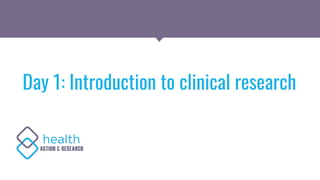 Day 1: Introduction to clinical research
 