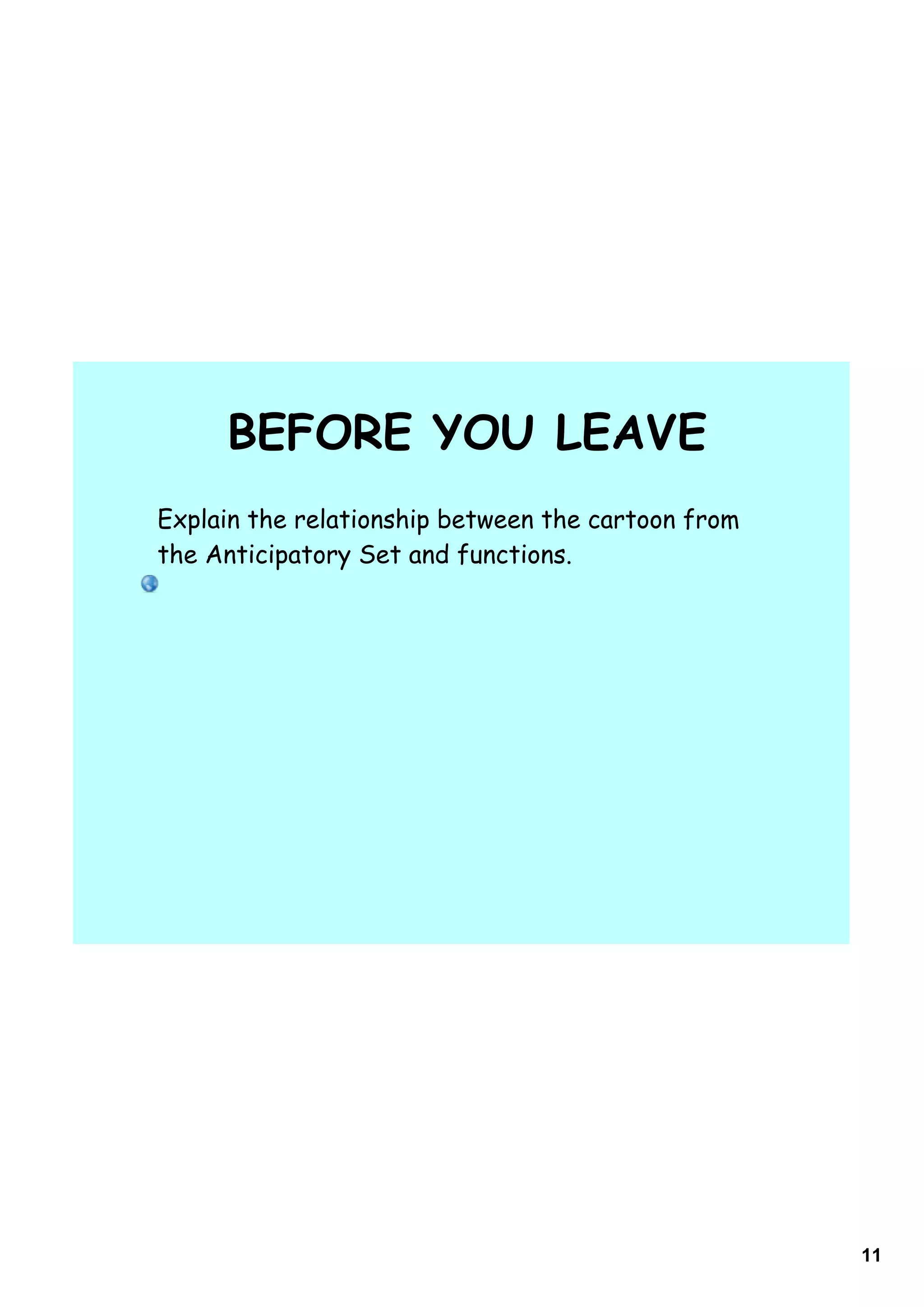 BEFORE YOU LEAVE
Explain the relationship between the cartoon from
the Anticipatory Set and functions.




                                                    11
 