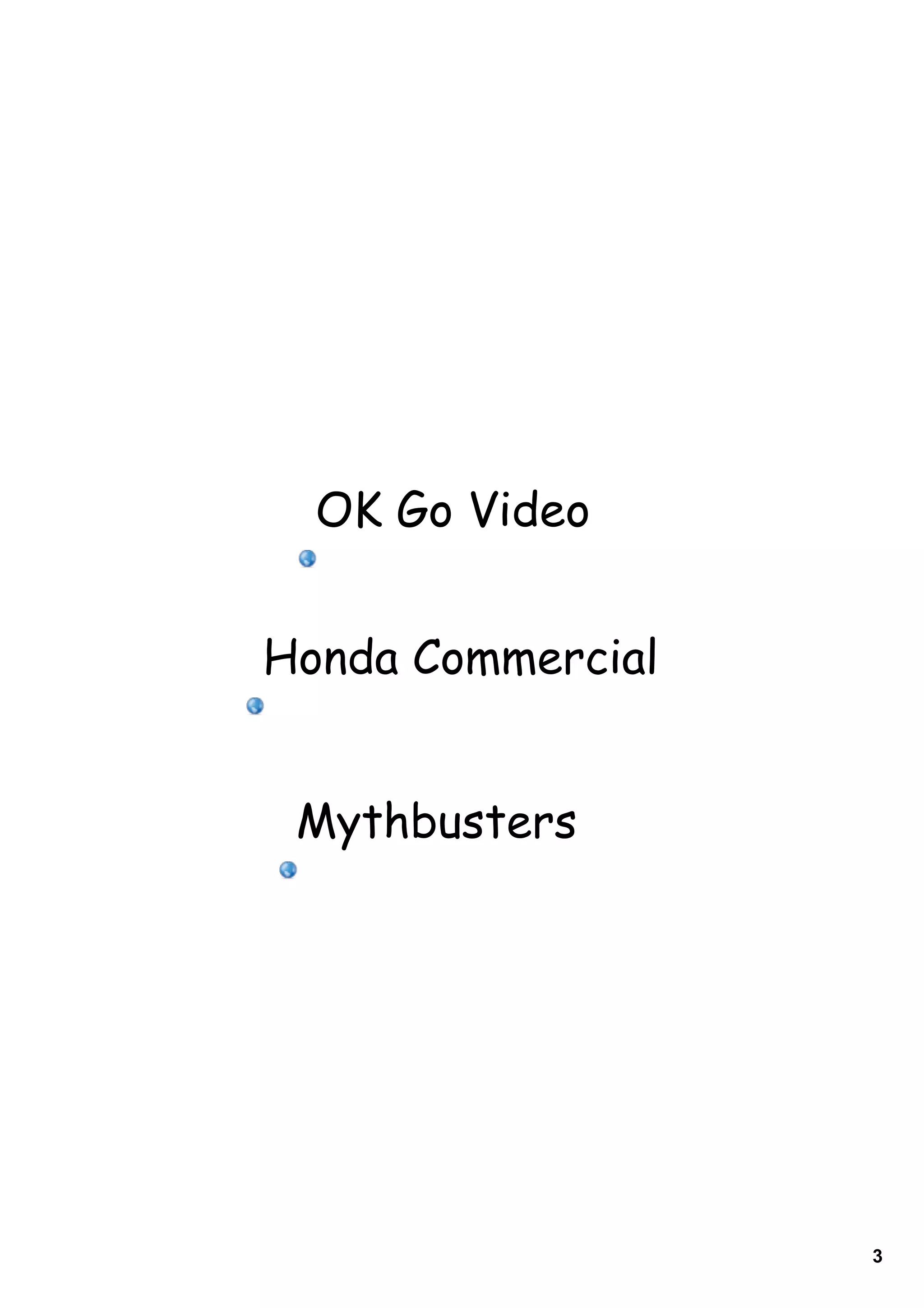 OK Go Video


Honda Commercial


 Mythbusters




                   3
 