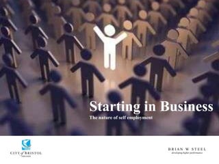 B R I A N W S T E E L
developing higher performance
Starting in Business
The nature of self employment
 