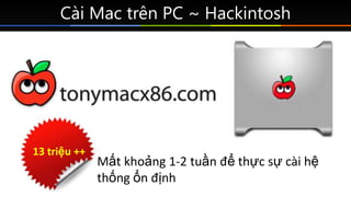 Cài Mac trên PC ~ Hackintosh




13 triệu ++
              Mất khoảng 1-2 tuần để thực sự cài hệ
              thống ổn đị...