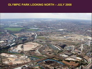OLYMPIC PARK LOOKING NORTH – JULY 2008

23
Olympic Delivery Authority

 