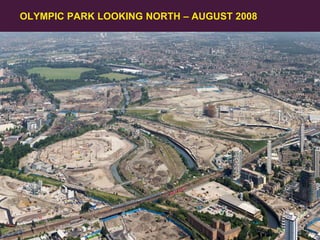 OLYMPIC PARK LOOKING NORTH – AUGUST 2008

24
Olympic Delivery Authority

 