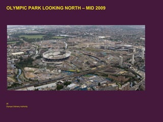 OLYMPIC PARK LOOKING NORTH – MID 2009

26
Olympic Delivery Authority

 