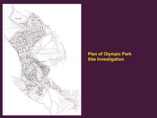 Plan of Olympic Park
Site Investigation

9
Olympic Delivery Authority

 