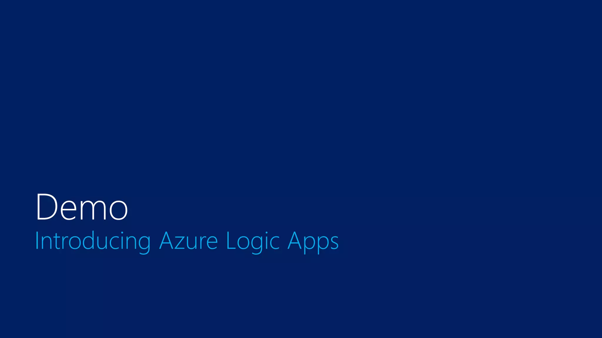 Demo
Introducing Azure Logic Apps
 