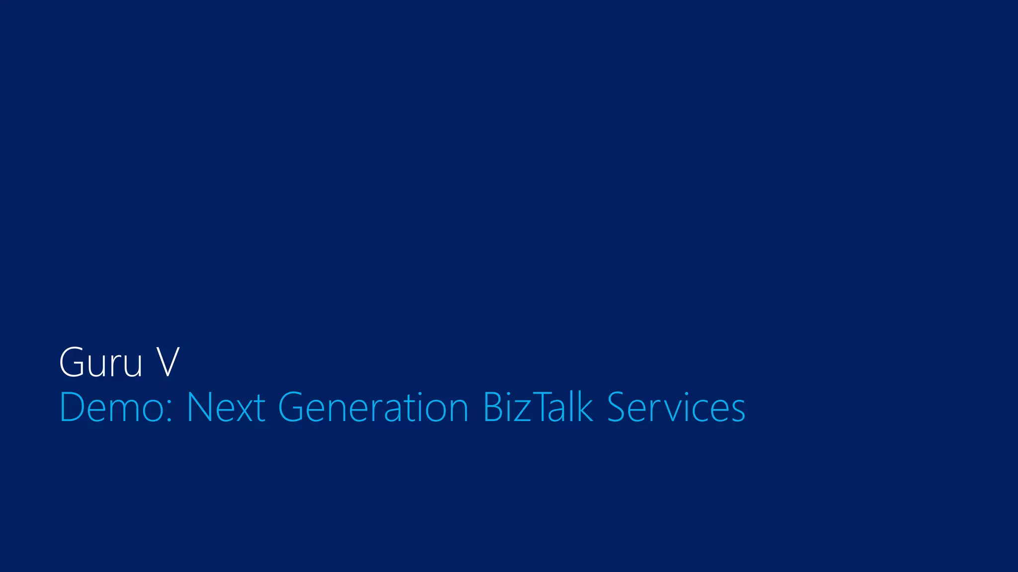 Guru V
Demo: Next Generation BizTalk Services
 